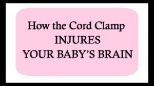 How the Cord Clamp Injures Your Baby’s Brain copy